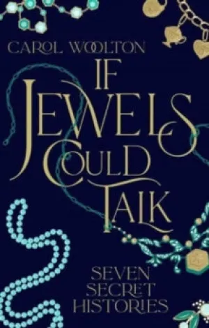 If Jewels Could Talk: Seven Secret Histories, Carol Woolton